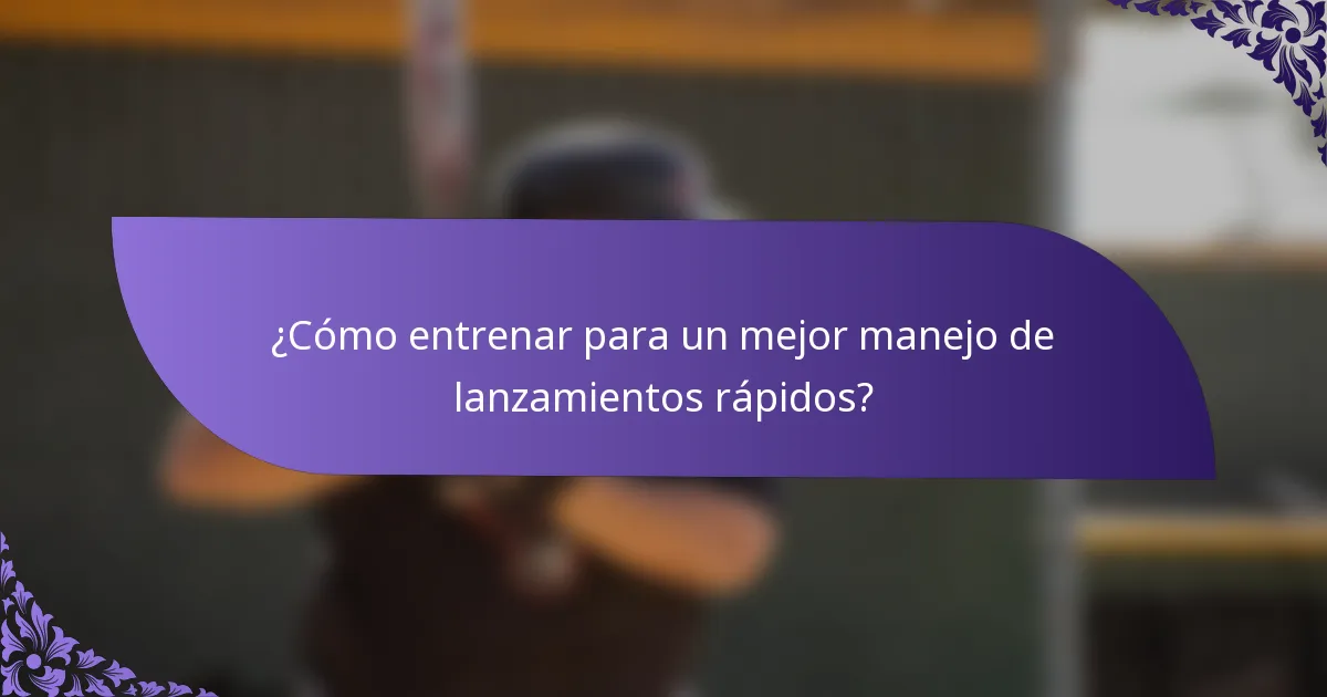 ¿Cómo entrenar para un mejor manejo de lanzamientos rápidos?