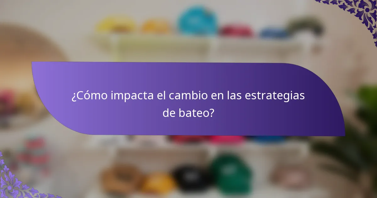 ¿Cómo impacta el cambio en las estrategias de bateo?