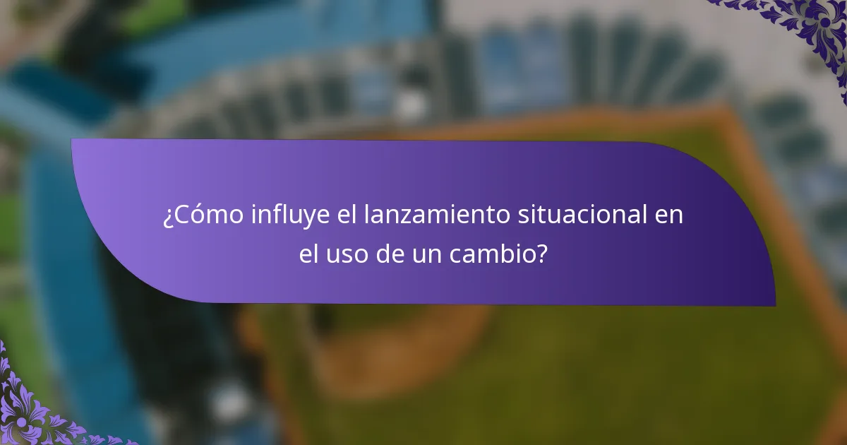 ¿Cómo influye el lanzamiento situacional en el uso de un cambio?