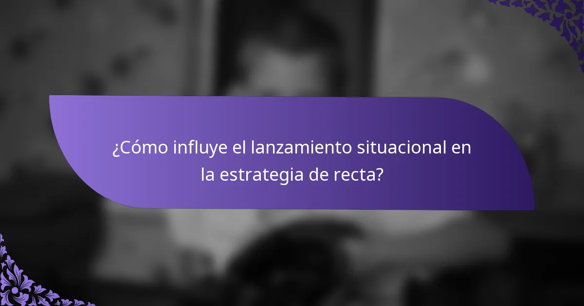 ¿Cómo influye el lanzamiento situacional en la estrategia de recta?
