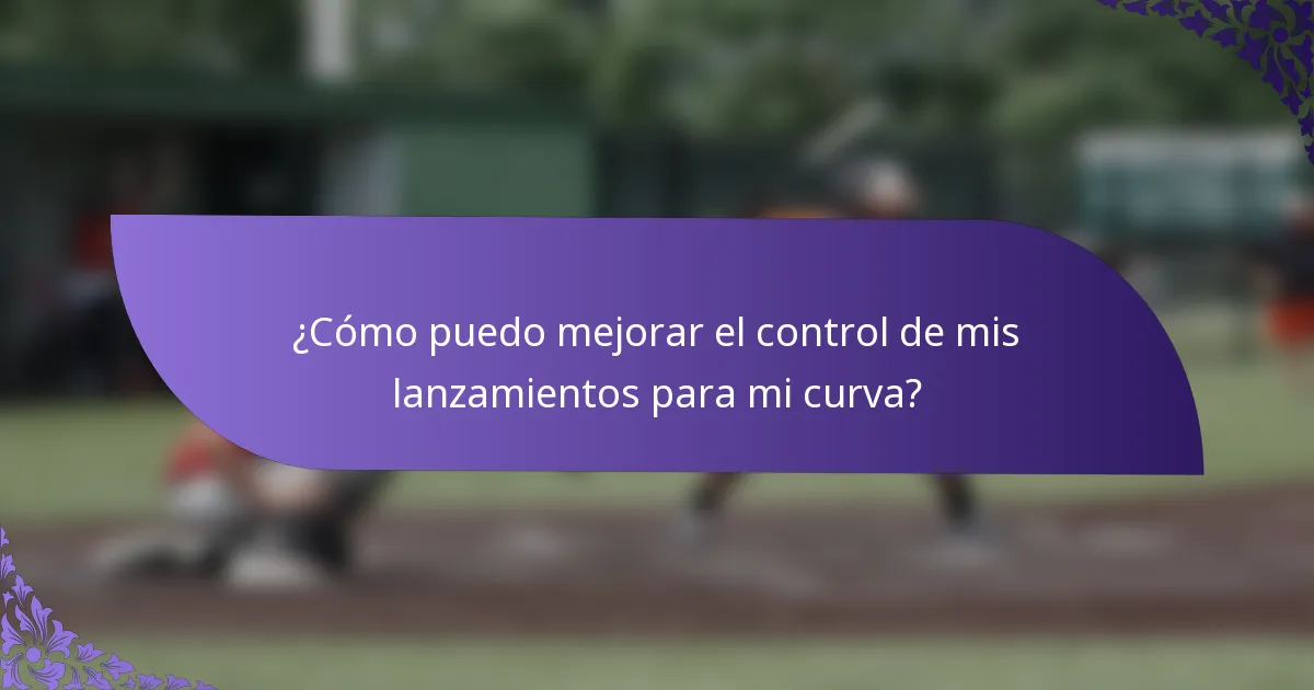 ¿Cómo puedo mejorar el control de mis lanzamientos para mi curva?