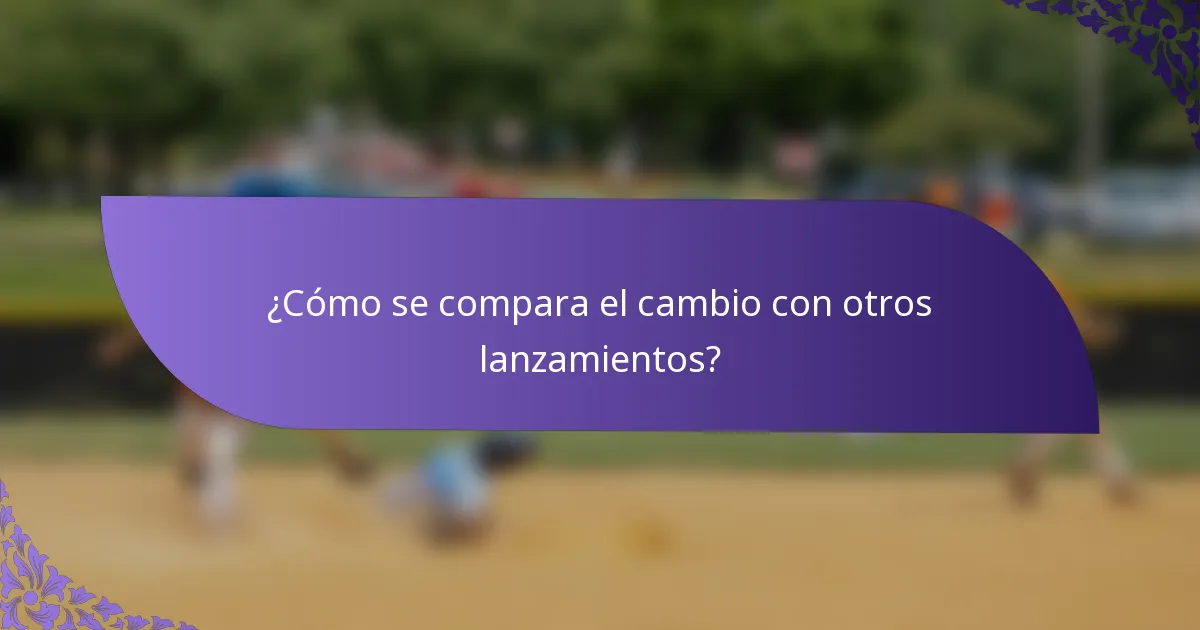 ¿Cómo se compara el cambio con otros lanzamientos?