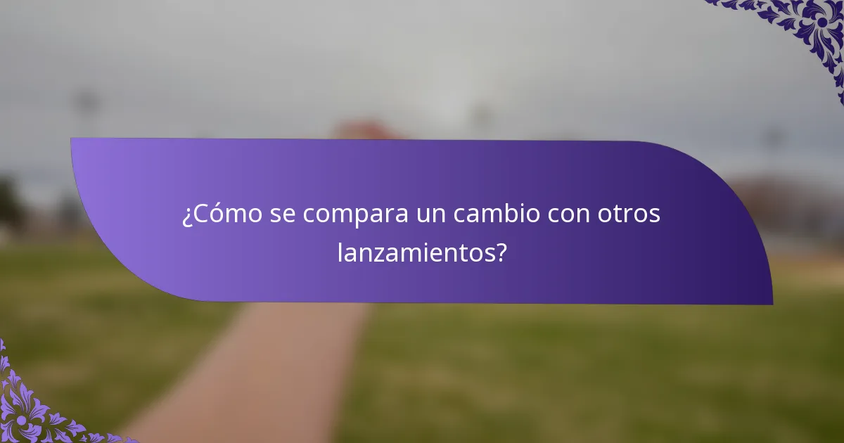 ¿Cómo se compara un cambio con otros lanzamientos?