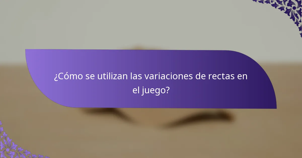 ¿Cómo se utilizan las variaciones de rectas en el juego?