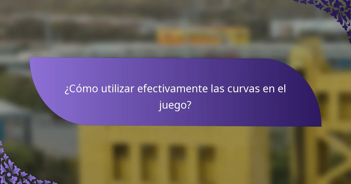 ¿Cómo utilizar efectivamente las curvas en el juego?