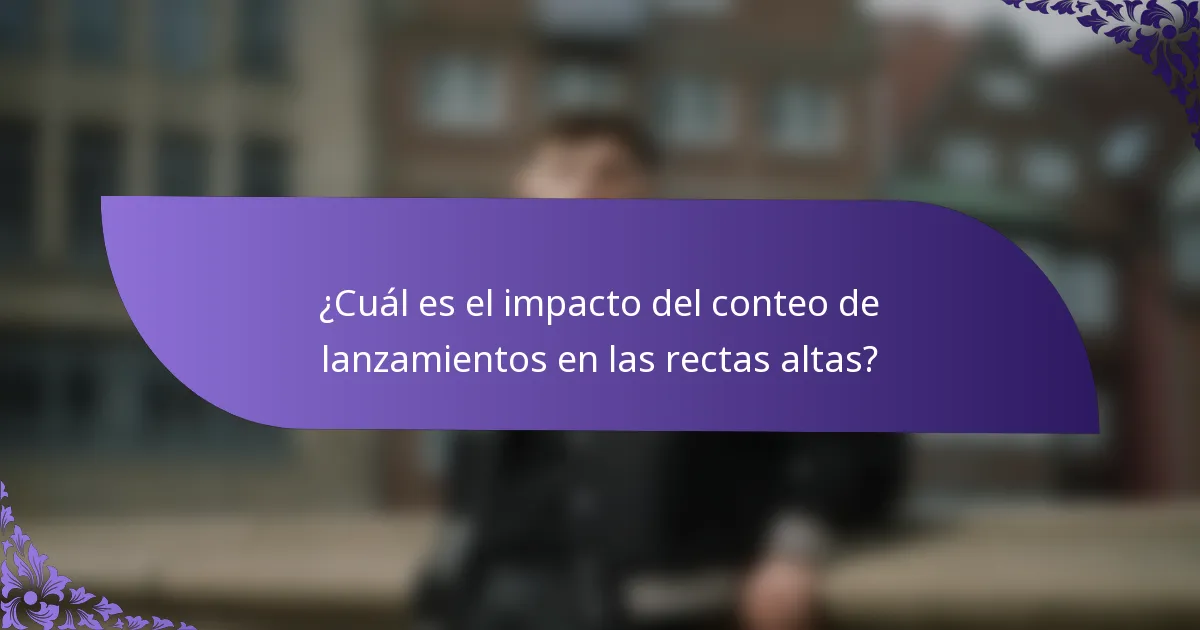 ¿Cuál es el impacto del conteo de lanzamientos en las rectas altas?