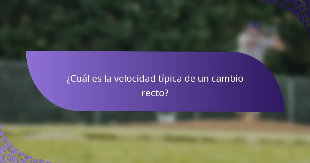 ¿Cuál es la velocidad típica de un cambio recto?