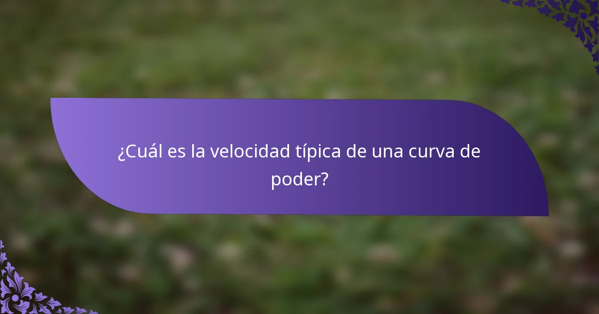 ¿Cuál es la velocidad típica de una curva de poder?