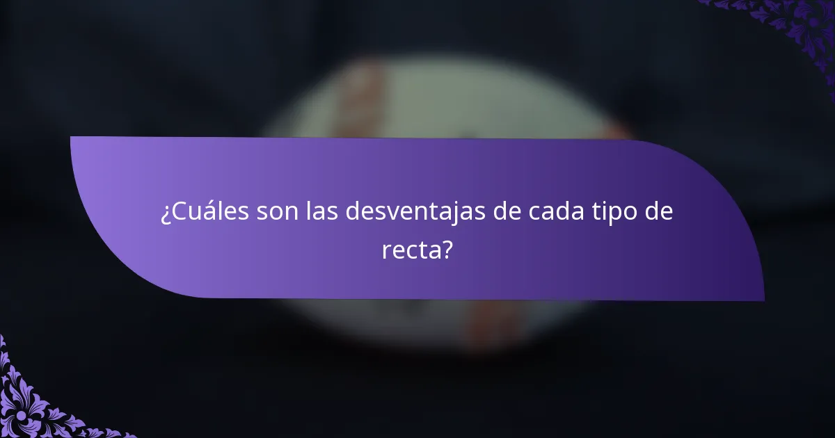 ¿Cuáles son las desventajas de cada tipo de recta?