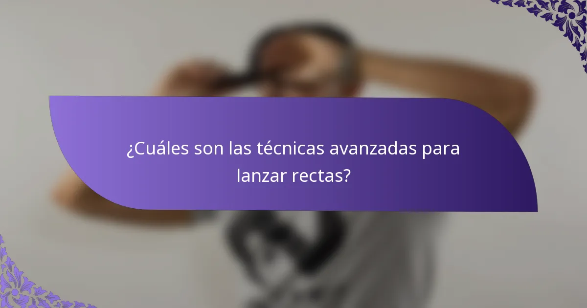 ¿Cuáles son las técnicas avanzadas para lanzar rectas?