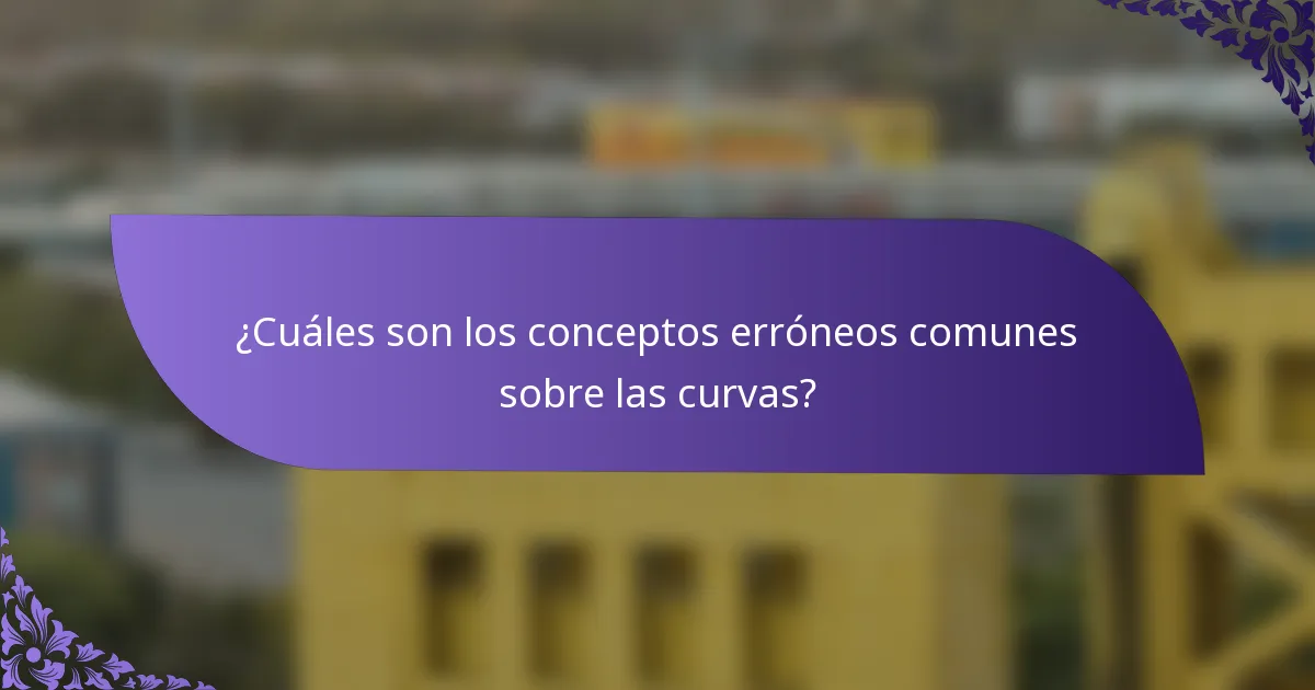¿Cuáles son los conceptos erróneos comunes sobre las curvas?