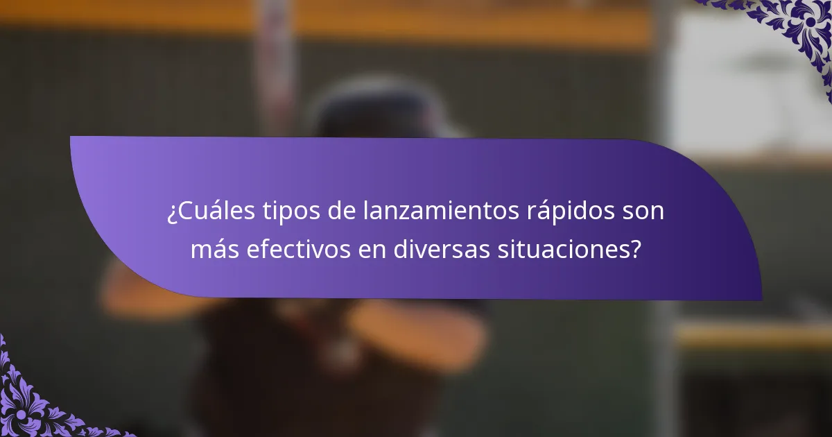 ¿Cuáles tipos de lanzamientos rápidos son más efectivos en diversas situaciones?