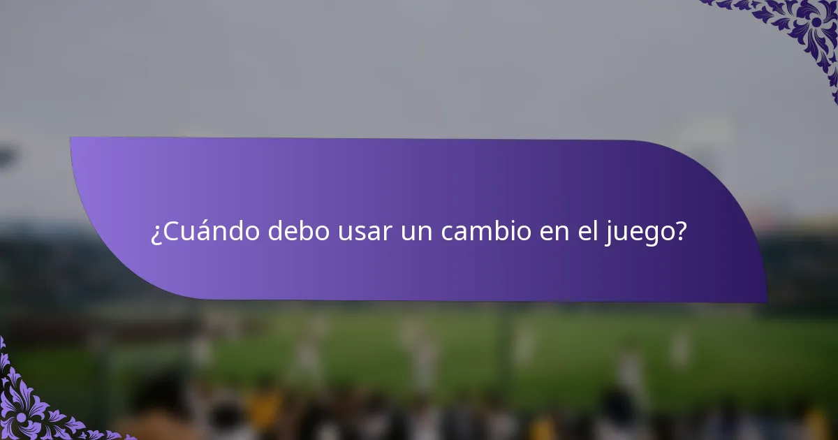 ¿Cuándo debo usar un cambio en el juego?