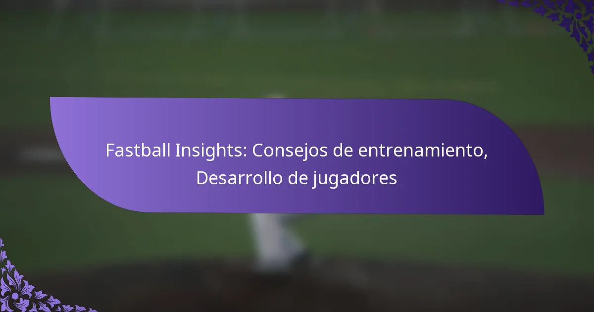 Fastball Insights: Consejos de entrenamiento, Desarrollo de jugadores