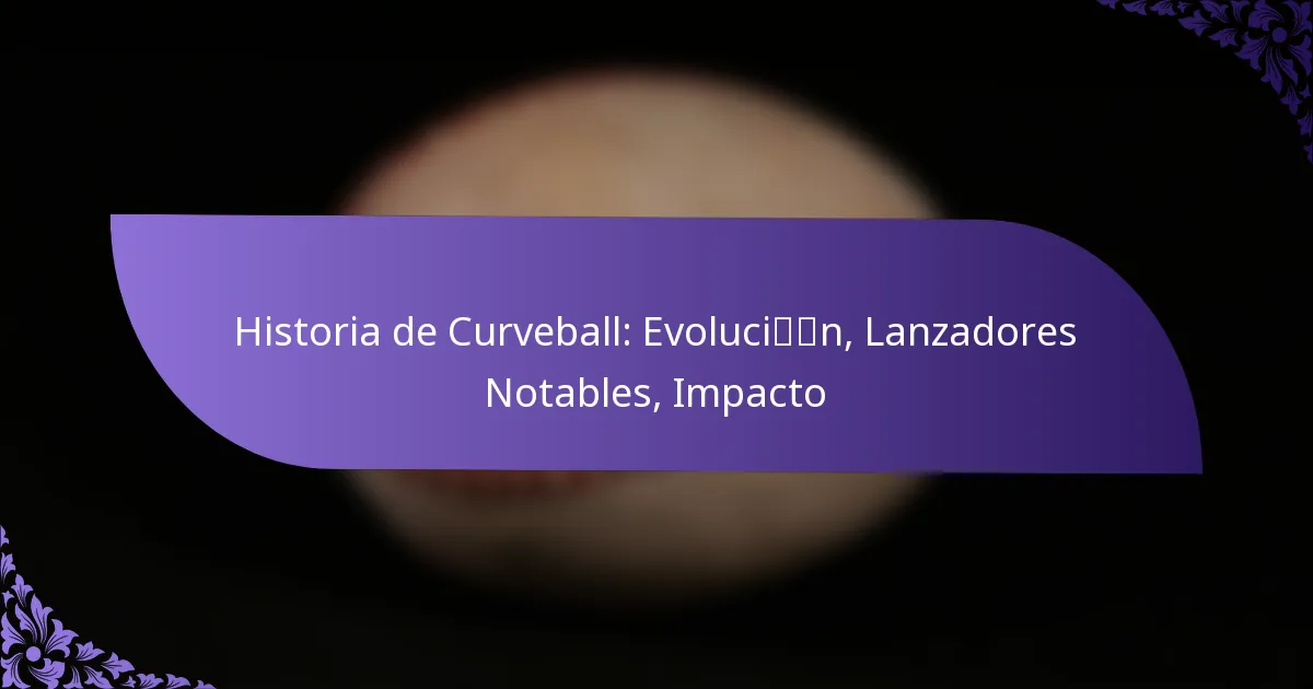 Historia de Curveball: Evolución, Lanzadores Notables, Impacto