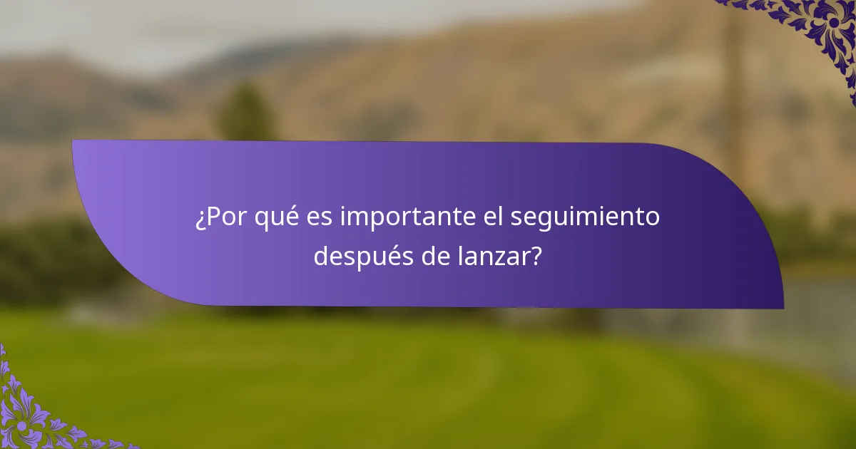 ¿Por qué es importante el seguimiento después de lanzar?