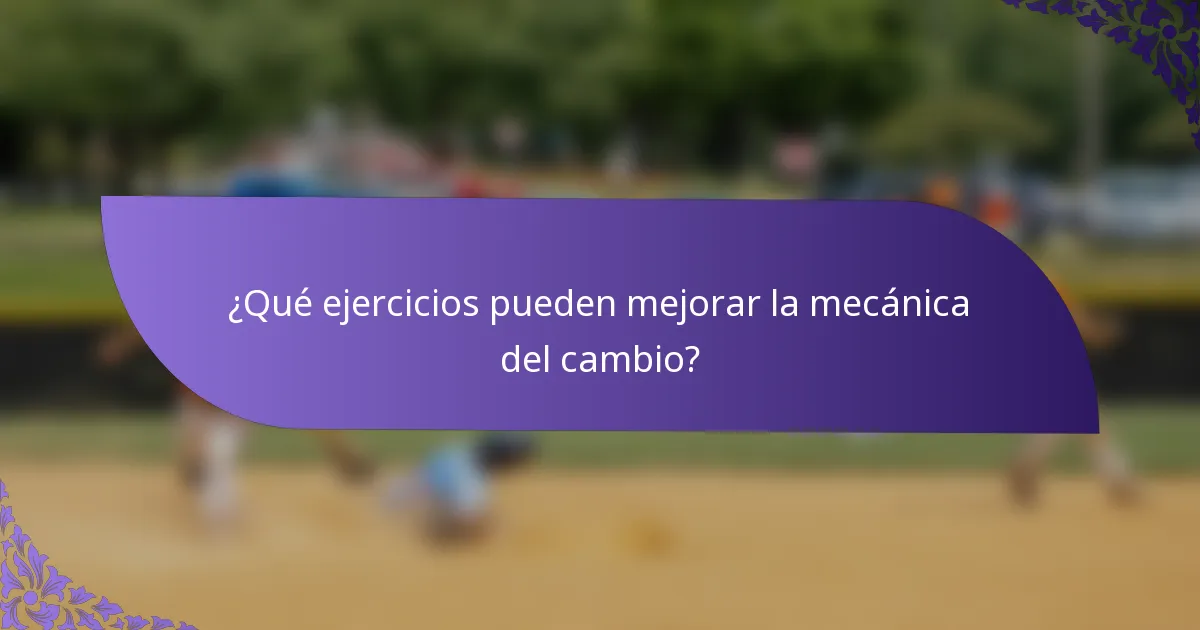 ¿Qué ejercicios pueden mejorar la mecánica del cambio?