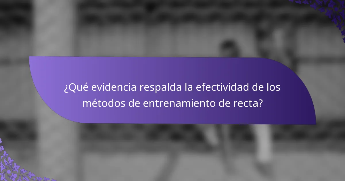 ¿Qué evidencia respalda la efectividad de los métodos de entrenamiento de recta?