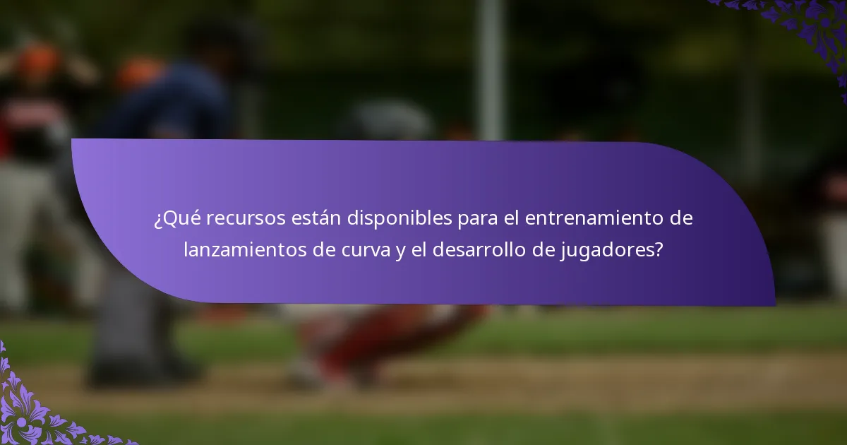 ¿Qué recursos están disponibles para el entrenamiento de lanzamientos de curva y el desarrollo de jugadores?