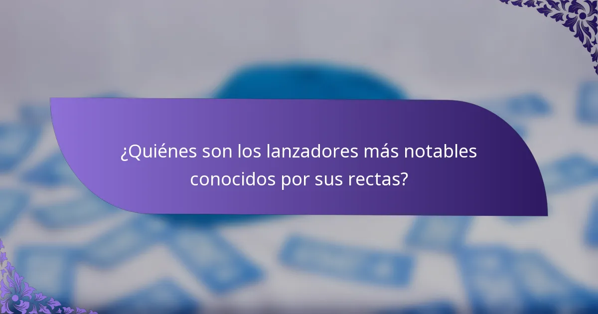 ¿Quiénes son los lanzadores más notables conocidos por sus rectas?